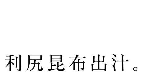 旨味の決め手は、利尻昆布出汁。